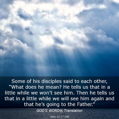 Picture 03 - John 16:17 GW - Some of his disciples said to each other, “What - Bible Verse Picture