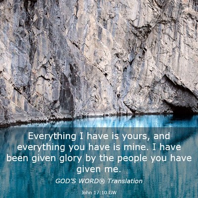 Picture 03 - John 17:10 GW - Everything I have is yours, and everything you - Bible Verse Picture