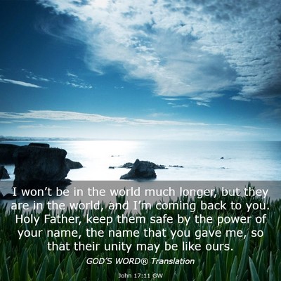 Picture 03 - John 17:11 GW - I won’t be in the world much longer, but they - Bible Verse Picture
