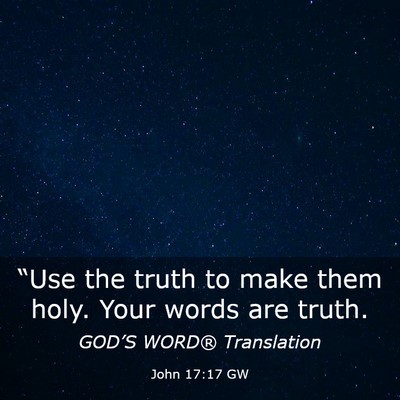 Picture 03 - John 17:17 GW - “Use the truth to make them holy. Your words - Bible Verse Picture