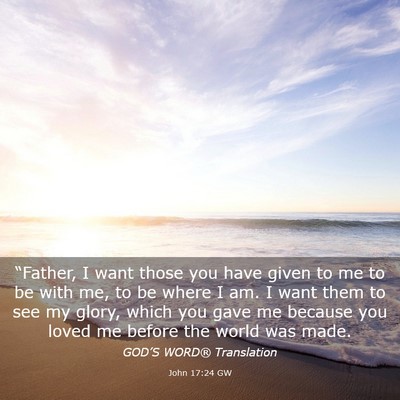 Picture 03 - John 17:24 GW - “Father, I want those you have given to me to - Bible Verse Picture