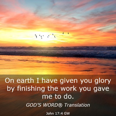 Picture 03 - John 17:4 GW - On earth I have given you glory by finishing the - Bible Verse Picture