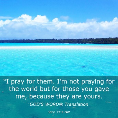 Picture 03 - John 17:9 GW - “I pray for them. I’m not praying for the - Bible Verse Picture
