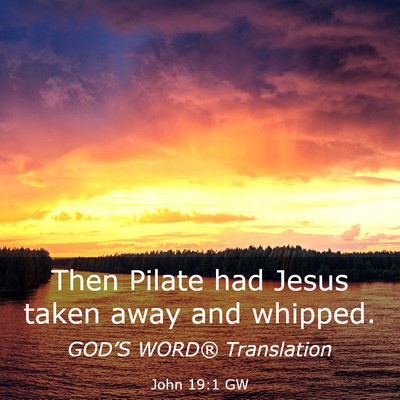 Picture 03 - John 19:1 GW - Then Pilate had Jesus taken away and - Bible Verse Picture