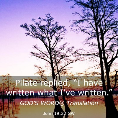 Picture 03 - John 19:22 GW - Pilate replied, “I have written what I’ve - Bible Verse Picture