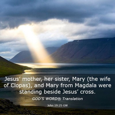 Picture 03 - John 19:25 GW - Jesus’ mother, her sister, Mary (the wife of - Bible Verse Picture