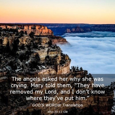 Picture 03 - John 20:13 GW - The angels asked her why she was crying. Mary - Bible Verse Picture