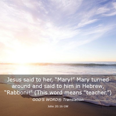 Picture 03 - John 20:16 GW - Jesus said to her, “Mary!” Mary turned around - Bible Verse Picture