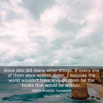 Picture 03 - John 21:25 GW - Jesus also did many other things. If every one of - Bible Verse Picture