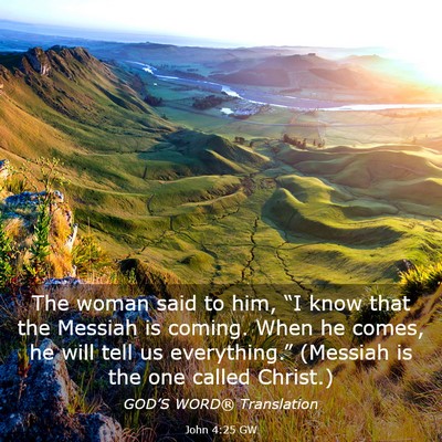 Picture 03 - John 4:25 GW - The woman said to him, “I know that the Messiah - Bible Verse Picture