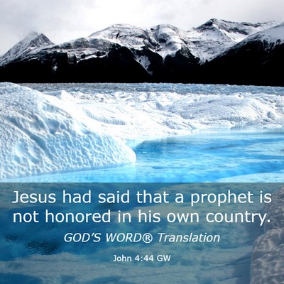 Picture 03 - John 4:44 GW - Jesus had said that a prophet is not honored in - Bible Verse Picture
