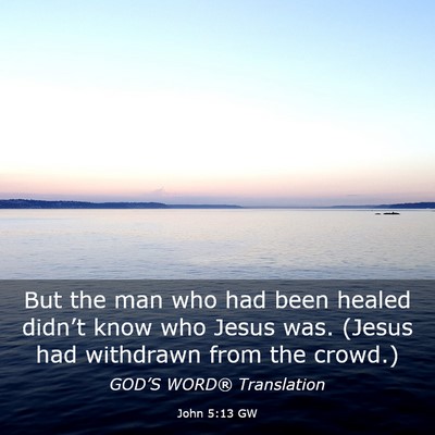 Picture 03 - John 5:13 GW - But the man who had been healed didn’t know who - Bible Verse Picture