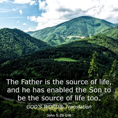 Picture 03 - John 5:26 GW - The Father is the source of life, and he has - Bible Verse Picture