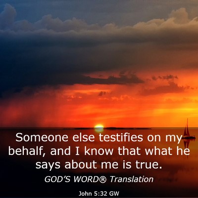 Picture 03 - John 5:32 GW - Someone else testifies on my behalf, and I know - Bible Verse Picture