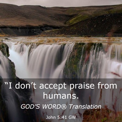Picture 03 - John 5:41 GW - “I don’t accept praise from - Bible Verse Picture