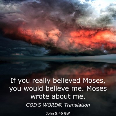 Picture 03 - John 5:46 GW - If you really believed Moses, you would believe - Bible Verse Picture