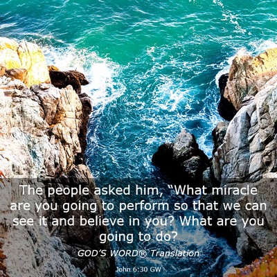 Picture 03 - John 6:30 GW - The people asked him, “What miracle are you - Bible Verse Picture