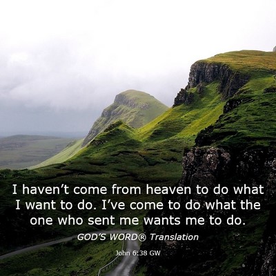 Picture 03 - John 6:38 GW - I haven’t come from heaven to do what I want to - Bible Verse Picture