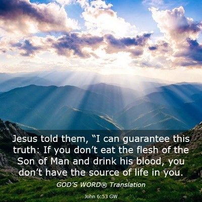 Picture 03 - John 6:53 GW - Jesus told them, “I can guarantee this truth: - Bible Verse Picture