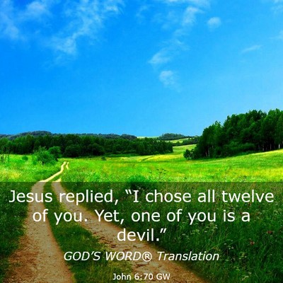 Picture 03 - John 6:70 GW - Jesus replied, “I chose all twelve of you. Yet, - Bible Verse Picture