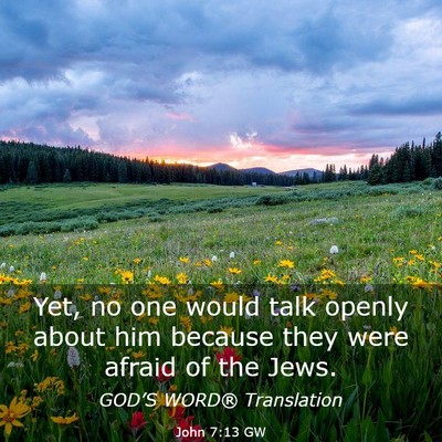 Picture 03 - John 7:13 GW - Yet, no one would talk openly about him because - Bible Verse Picture