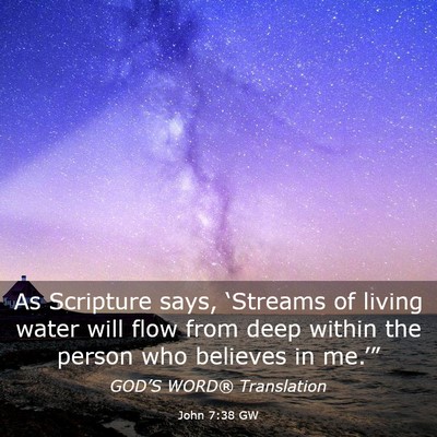 Picture 03 - John 7:38 GW - As Scripture says, ‘Streams of living water - Bible Verse Picture