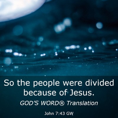 Picture 03 - John 7:43 GW - So the people were divided because of - Bible Verse Picture