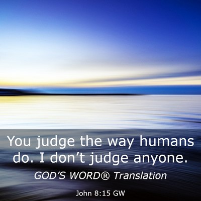Picture 03 - John 8:15 GW - You judge the way humans do. I don’t judge - Bible Verse Picture