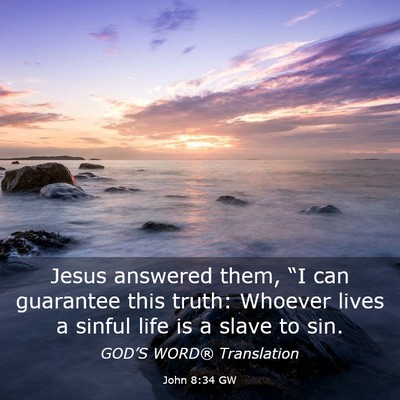 Picture 03 - John 8:34 GW - Jesus answered them, “I can guarantee this - Bible Verse Picture