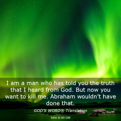Picture 03 - John 8:40 GW - I am a man who has told you the truth that I - Bible Verse Picture