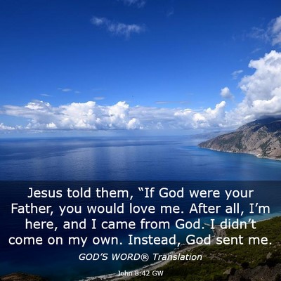 Picture 03 - John 8:42 GW - Jesus told them, “If God were your Father, you - Bible Verse Picture