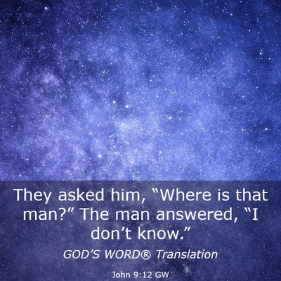 Picture 03 - John 9:12 GW - They asked him, “Where is that man?” The man - Bible Verse Picture