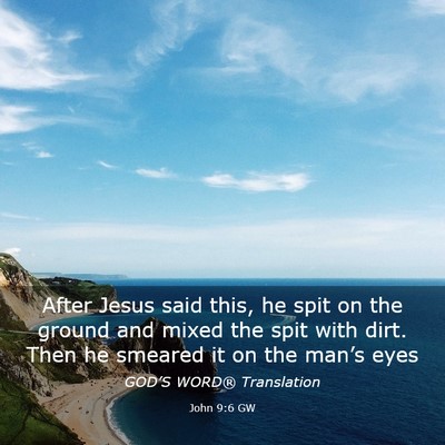 Picture 03 - John 9:6 GW - After Jesus said this, he spit on the ground and - Bible Verse Picture