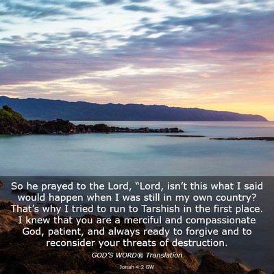 Picture 03 - Jonah 4:2 GW - So he prayed to the Lord, “Lord, isn’t this - Bible Verse Picture