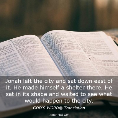 Picture 03 - Jonah 4:5 GW - Jonah left the city and sat down east of it. He - Bible Verse Picture