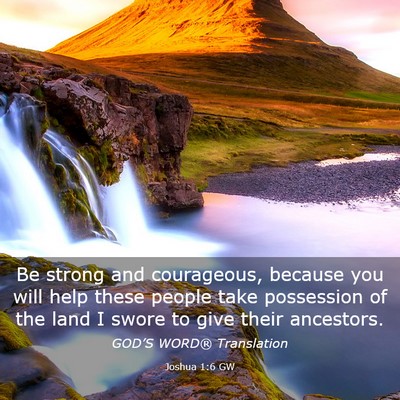Picture 03 - Joshua 1:6 GW - Be strong and courageous, because you will help - Bible Verse Picture