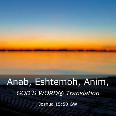 Picture 03 - Joshua 15:50 GW - Anab, Eshtemoh, - Bible Verse Picture