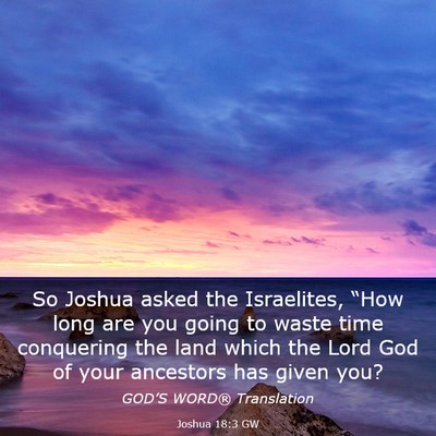 Picture 03 - Joshua 18:3 GW - So Joshua asked the Israelites, “How long are - Bible Verse Picture
