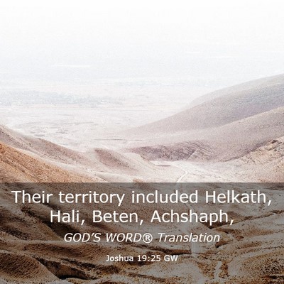 Picture 03 - Joshua 19:25 GW - Their territory included Helkath, Hali, Beten, - Bible Verse Picture