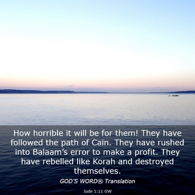 Picture 03 - Jude 1:11 GW - How horrible it will be for them! They have - Bible Verse Picture