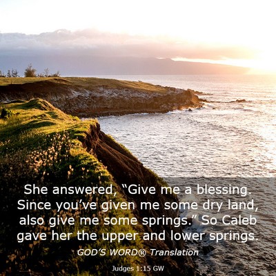 Picture 03 - Judges 1:15 GW - She answered, “Give me a blessing. Since - Bible Verse Picture