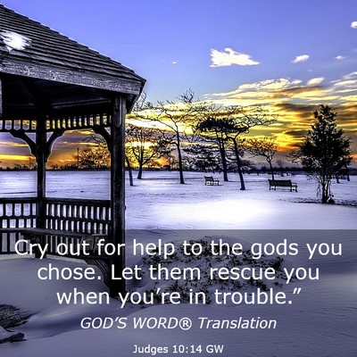 Picture 03 - Judges 10:14 GW - Cry out for help to the gods you chose. Let them - Bible Verse Picture