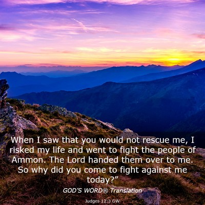 Picture 03 - Judges 12:3 GW - When I saw that you would not rescue me, I risked - Bible Verse Picture