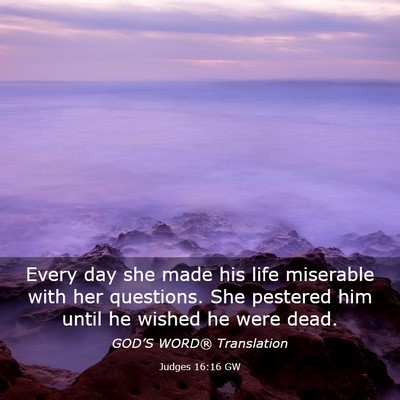 Picture 03 - Judges 16:16 GW - Every day she made his life miserable with her - Bible Verse Picture