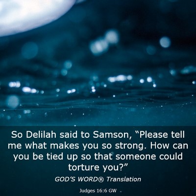 Picture 03 - Judges 16:6 GW - So Delilah said to Samson, “Please tell me what - Bible Verse Picture