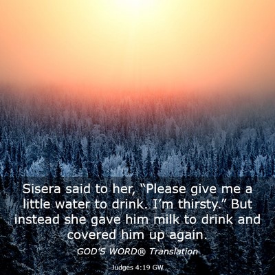 Picture 03 - Judges 4:19 GW - Sisera said to her, “Please give me a little - Bible Verse Picture