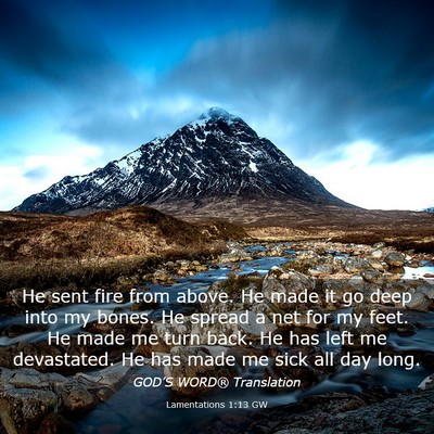 Picture 03 - Lamentations 1:13 GW - He sent fire from above. He made it go deep into - Bible Verse Picture