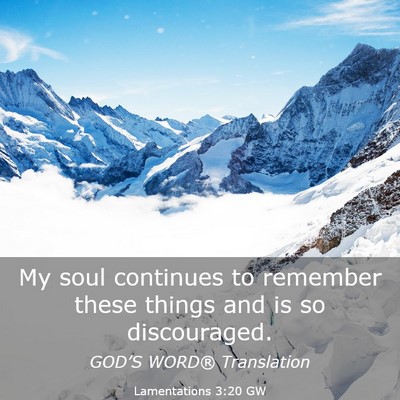 Picture 03 - Lamentations 3:20 GW - My soul continues to remember these things and is - Bible Verse Picture
