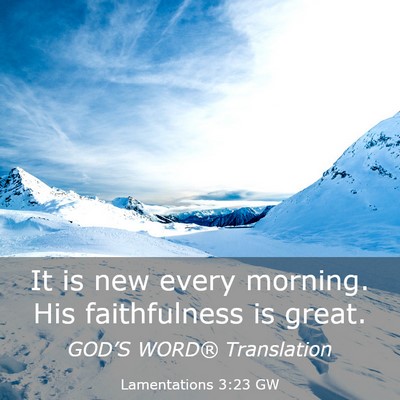 Picture 03 - Lamentations 3:23 GW - It is new every morning. His faithfulness is - Bible Verse Picture