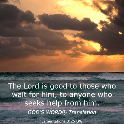 Picture 03 - Lamentations 3:25 GW - The Lord is good to those who wait for him, to - Bible Verse Picture